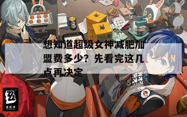 想知道超级女神减肥加盟费多少？先看完这几点再决定
