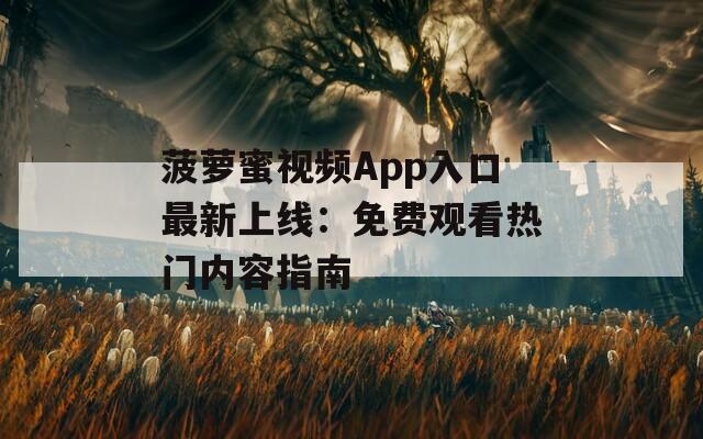菠萝蜜视频App入口最新上线：免费观看热门内容指南