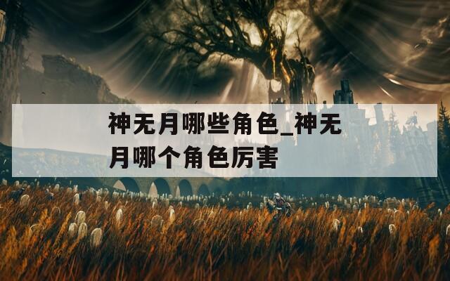 神无月哪些角色_神无月哪个角色厉害