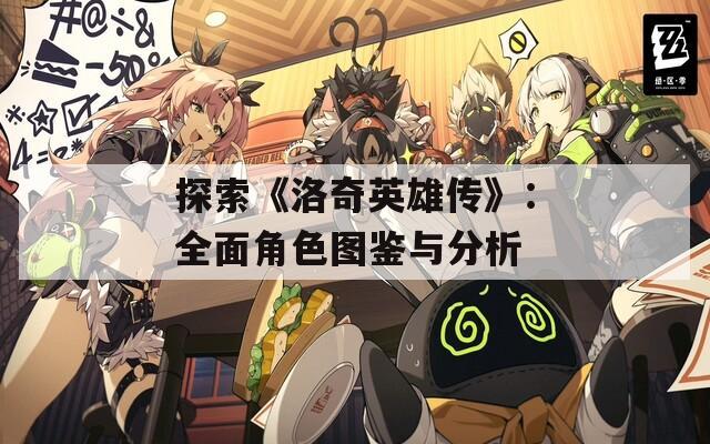 探索《洛奇英雄传》：全面角色图鉴与分析