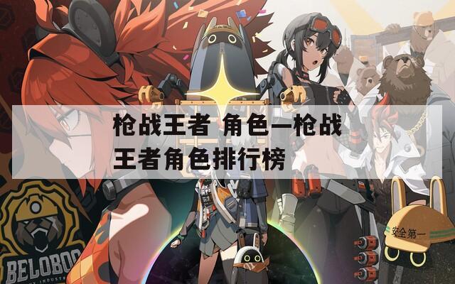 枪战王者 角色—枪战王者角色排行榜