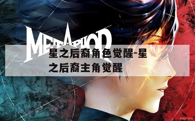 星之后裔角色觉醒-星之后裔主角觉醒