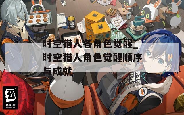 时空猎人各角色觉醒_时空猎人角色觉醒顺序与成就