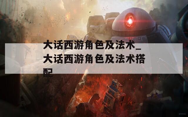 大话西游角色及法术_大话西游角色及法术搭配