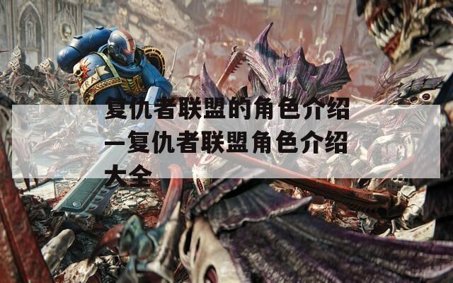 复仇者联盟的角色介绍—复仇者联盟角色介绍大全