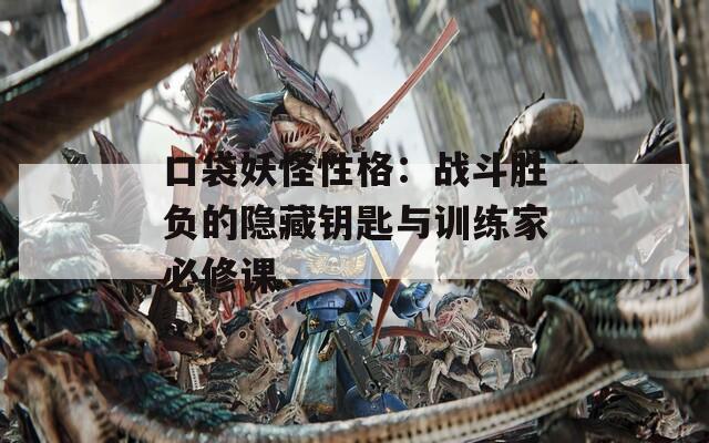 口袋妖怪性格：战斗胜负的隐藏钥匙与训练家必修课