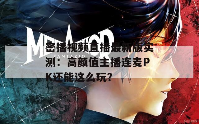 密播视频直播最新版实测：高颜值主播连麦PK还能这么玩？