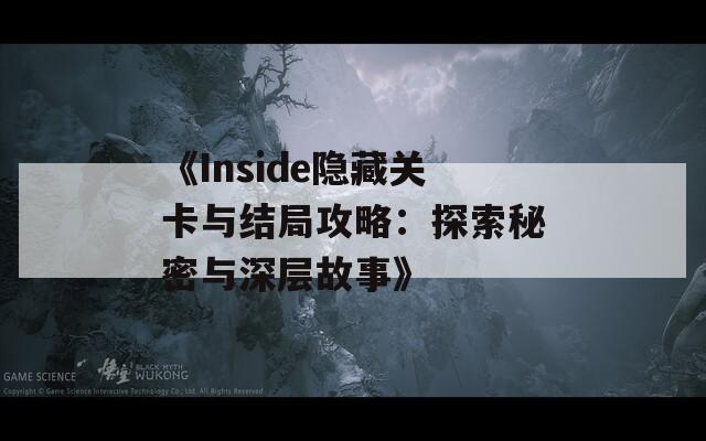 《Inside隐藏关卡与结局攻略：探索秘密与深层故事》