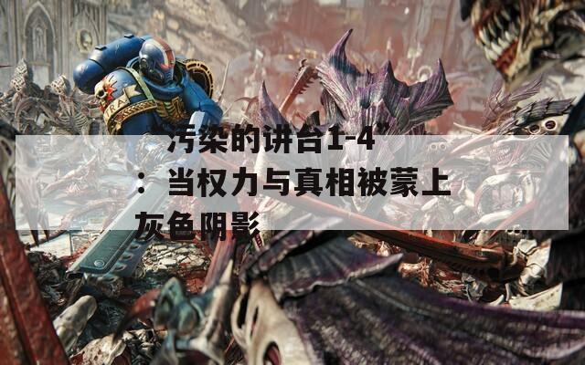 “污染的讲台1-4”：当权力与真相被蒙上灰色阴影